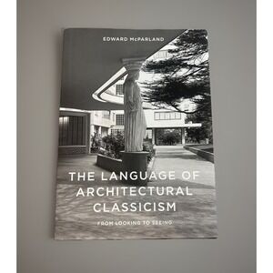 The Language of Architectural Classicism: From Looking to Seeing by McParland